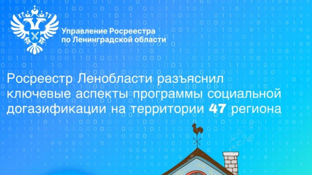 Росреестр Ленобласти разъяснил ключевые аспекты программы социальной догазификации на территории 47 региона